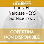 Louis H. Narcisse - It'S So Nice To Be Nice cd