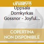 Uppsala Domkyrkas Gossnor - Joyful Song And Gleeful Dance cd musicale di Uppsala Domkyrkas Gossnor