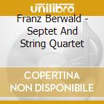 Franz Berwald - Septet And String Quartet