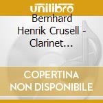 Bernhard Henrik Crusell - Clarinet Concerto/Concertante cd musicale di Crussell, Bernhard Henrik