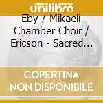 Eby / Mikaeli Chamber Choir / Ericson - Sacred Songs cd