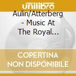 Aulin/Atterberg - Music At The Royal Dramatic Theatre cd musicale di Aulin/Atterberg