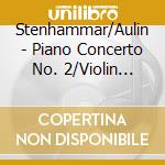 Stenhammar/Aulin - Piano Concerto No. 2/Violin Concerto No. 3 cd musicale di Stenhammar/Aulin