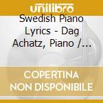 Swedish Piano Lyrics - Dag Achatz, Piano / Various cd musicale di Various Composers