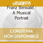 Franz Berwald - A Musical Portrait cd musicale di Berwald, Franz