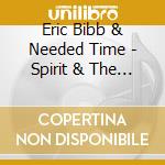Eric Bibb & Needed Time - Spirit & The Blues cd musicale di BIBBY ERIC