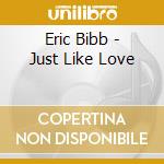 Eric Bibb - Just Like Love cd musicale di BIBBY ERIC