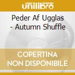 Peder Af Ugglas - Autumn Shuffle cd musicale di Peder Af Ugglas