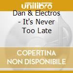 Dan & Electros - It's Never Too Late cd