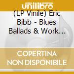 (LP Vinile) Eric Bibb - Blues Ballads & Work Songs lp vinile di Eric Bibb