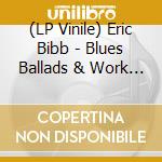 (LP Vinile) Eric Bibb - Blues Ballads & Work Songs vinile