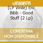 (LP Vinile) Eric Bibb - Good Stuff (2 Lp) lp vinile di Eric Bibb