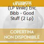 (LP Vinile) Eric Bibb - Good Stuff (2 Lp) vinile