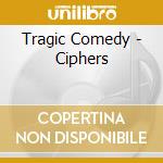 Tragic Comedy - Ciphers cd musicale di Comedy Tragic