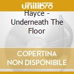 Hayce - Underneath The Floor cd