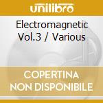 Electromagnetic Vol.3 / Various cd musicale di Artisti Vari