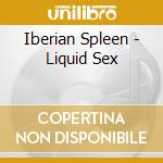 Iberian Spleen - Liquid Sex cd musicale di Iberian Spleen