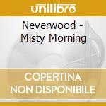 Neverwood - Misty Morning cd musicale