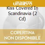 Kiss Covered In Scandinavia (2 Cd) cd musicale