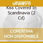 Kiss Covered In Scandinavia (2 Cd) cd