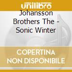 Johansson Brothers The - Sonic Winter cd musicale di Johansson Brothers The