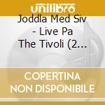 Joddla Med Siv - Live Pa The Tivoli (2 Cd) cd