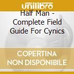Half Man - Complete Field Guide For Cynics cd