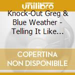 Knock-Out Greg & Blue Weather - Telling It Like It Is cd musicale di Knock