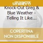 Knock-Out Greg & Blue Weather - Telling It Like It Is cd