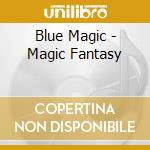 Blue Magic - Magic Fantasy cd musicale di Blue Magic