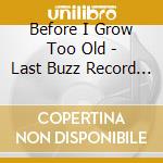 Before I Grow Too Old - Last Buzz Record Co. 30 - Years / Various cd