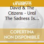 David & The Citizens - Until The Sadness Is Gone cd musicale di David & The Citizens