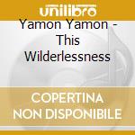 Yamon Yamon - This Wilderlessness cd