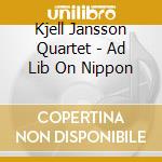 Kjell Jansson Quartet - Ad Lib On Nippon cd