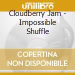 Cloudberry Jam - Impossible Shuffle cd musicale di Cloudberry Jam