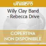 Willy Clay Band - Rebecca Drive cd musicale di Willy Clay Band
