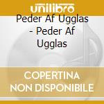 Peder Af Ugglas - Peder Af Ugglas cd musicale di Peder Af Ugglas