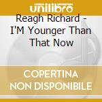 Reagh Richard - I'M Younger Than That Now cd musicale di Reagh Richard