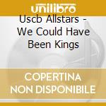 Uscb Allstars - We Could Have Been Kings cd