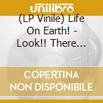 (LP Vinile) Life On Earth! - Look!! There Is... vinile