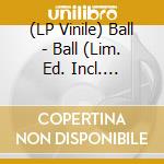 (LP Vinile) Ball - Ball (Lim. Ed. Incl. Poster)