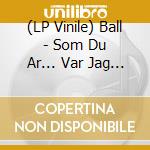 (LP Vinile) Ball - Som Du Ar... Var Jag En Gang... (Pd) lp vinile