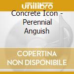 Concrete Icon - Perennial Anguish cd musicale di Concrete Icon