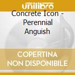 Concrete Icon - Perennial Anguish cd
