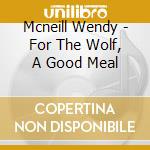 Mcneill Wendy - For The Wolf, A Good Meal cd