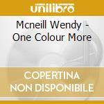 Mcneill Wendy - One Colour More cd musicale di Mcneill Wendy