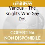 Various - The Knights Who Say Dot cd musicale di AA.VV.