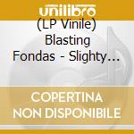(LP Vinile) Blasting Fondas - Slighty Brusied vinile