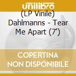 (LP Vinile) Dahlmanns - Tear Me Apart (7') vinile