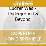 Lucifer Was - Underground & Beyond cd musicale di Lucifer Was